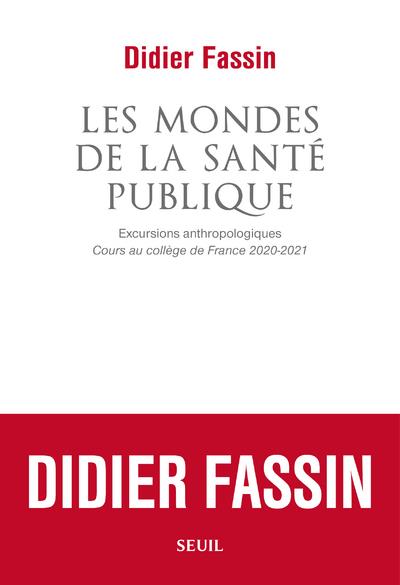 LES MONDES DE LA SANTE PUBLIQUE - EXCURSIONS ANTHROPOLOGIQUES. COURS AU COLLEGE DE FRANCE 2020-2021