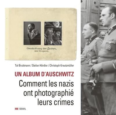 UN ALBUM D'AUSCHWITZ - COMMENT LES NAZIS ONT PHOTOGRAPHIE LEURS CRIMES