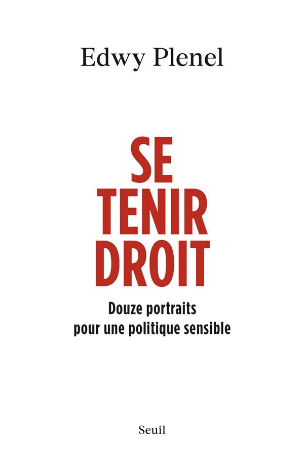 SE TENIR DROIT - DOUZE PORTRAITS POUR UNE POLITIQUE SENSIBLE