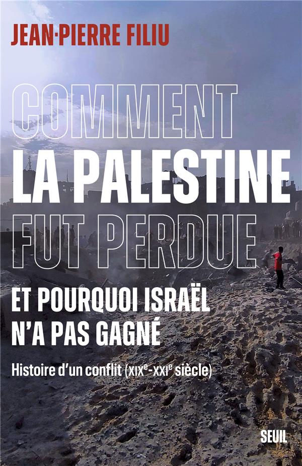 COMMENT LA PALESTINE FUT PERDUE - ET POURQUOI ISRAEL N'A PAS GAGNE. HISTOIRE D'UN CONFLIT (XIXE-XXIE