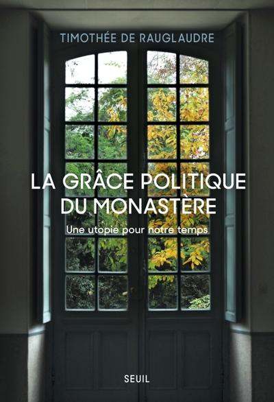 LA GRACE POLITIQUE DU MONASTERE - UNE UTOPIE POUR NOTRE TEMPS