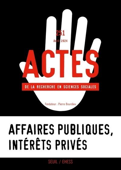 ACTES DE LA RECHERCHE EN SCIENCES SOCIALES, N 251. AFFAIRES PUBLIQUES, INTERETS PRIVES