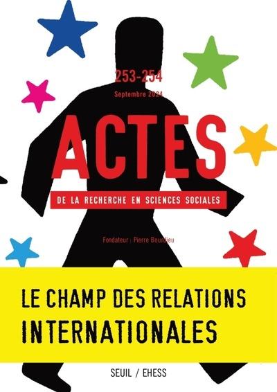 ACTES DE LA RECHERCHE EN SCIENCES SOCIALES, N 253-254. LE CHAMP DES RELATIONS INTERNATIONALES