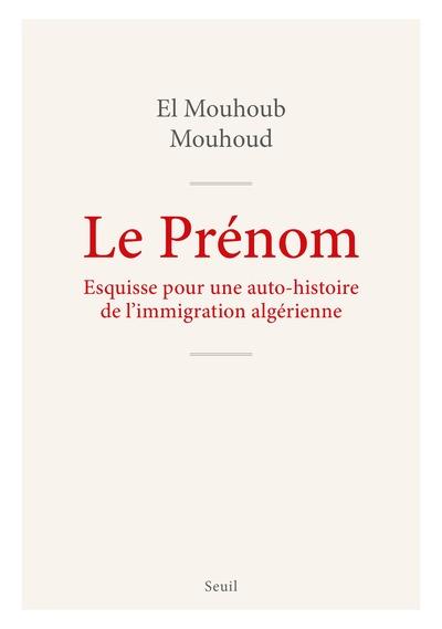 LE PRENOM - ESQUISSE POUR UNE AUTO-HISTOIRE DE L'IMMIGRATION ALGERIENNE