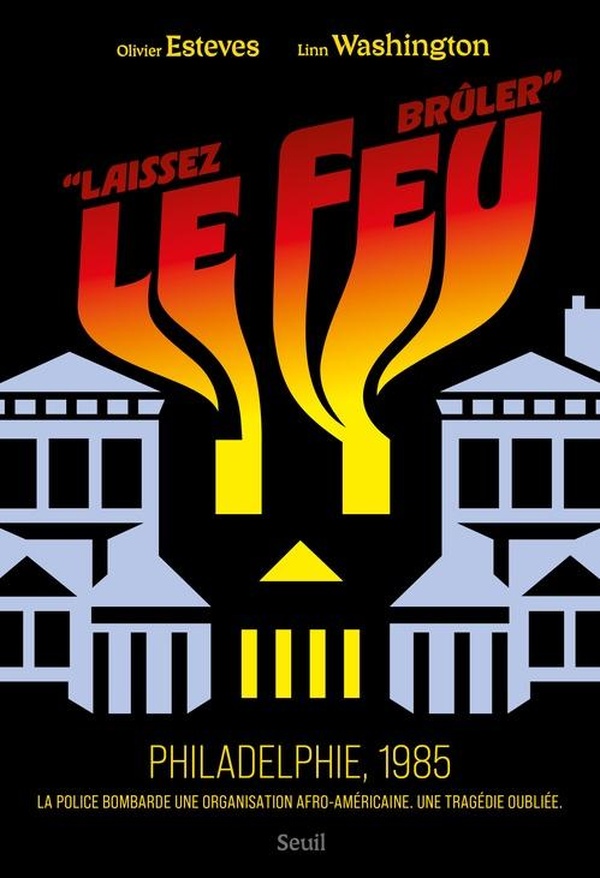"""LAISSEZ LE FEU BRULER"". PHILADELPHIE, 1985" - LA POLICE BOMBARDE UNE ORGANISATION AFRO-AMERICAIN