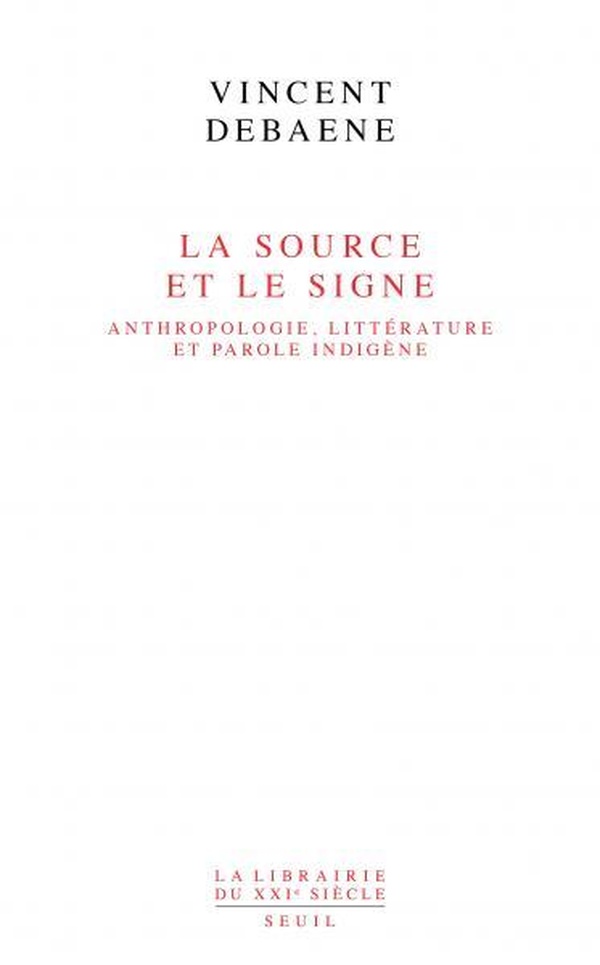 LA SOURCE ET LE SIGNE - ANTHROPOLOGIE, LITTERATURE ET PAROLE INDIGENE