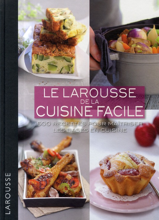LAROUSSE DE LA CUISINE FACILE - 500 RECETTES POUR MAITRISER LES BASES EN CUISINE