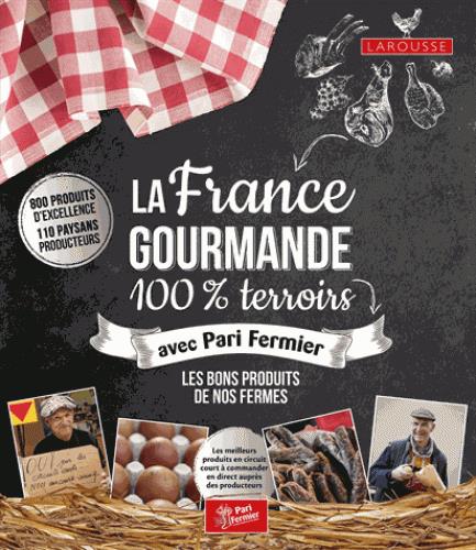 LA FRANCE GOURMANDE 100% TERROIRS AVEC PARI FERMIER - LES BONS PRODUITS DE NOS FERMES