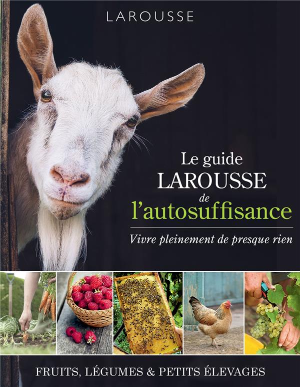 LE GUIDE LAROUSSE DE L'AUTOSUFFISANCE - VIVRE PLEINEMENT DE PRESQUE RIEN