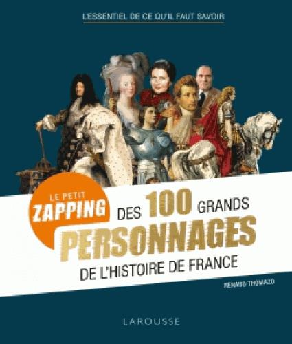 PETIT ZAPPING DES 100 GRANDS PERSONNAGES QUI ONT FAIT L'HISTOIRE DE FRANCE