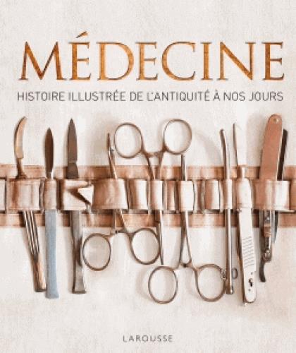 MEDECINE - HISTOIRE ILLUSTREE DE L'ANTIQUITE A NOS JOURS