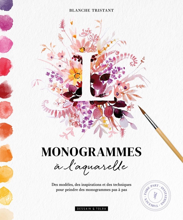 MONOGRAMMES A L'AQUARELLE - DES MODELES, DES INSPIRATIONS ET DES TECHNIQUES POUR PEINDRE DES MONOGRA