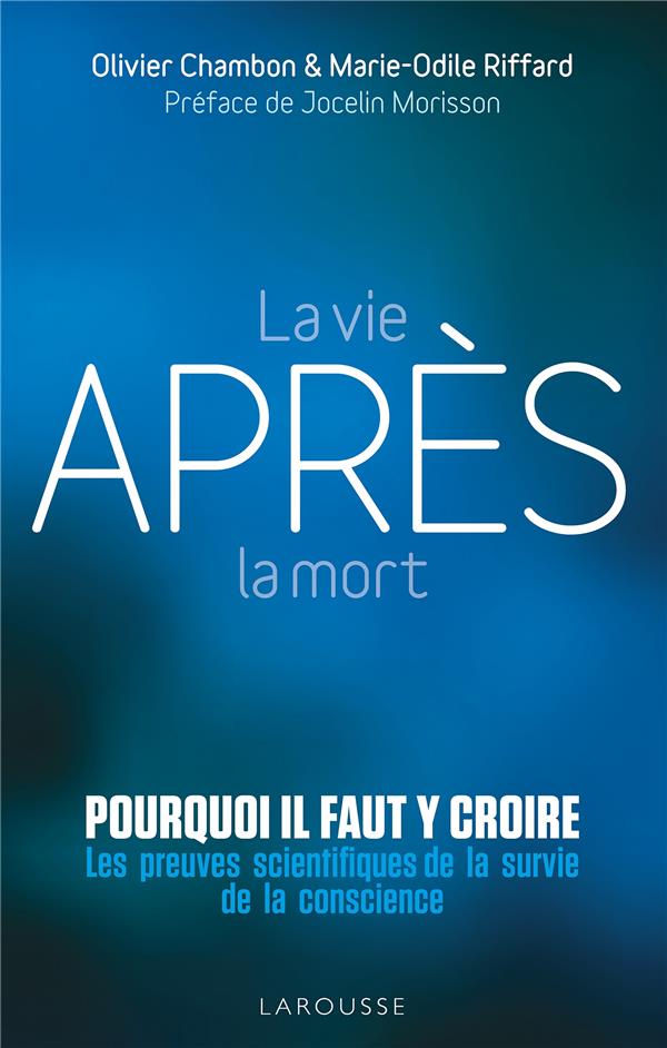 LA VIE APRES LA MORT : POURQUOI IL FAUT Y CROIRE - LES PREUVES SCIENTIFIQUES POUR LA SURVIE DE LA CO