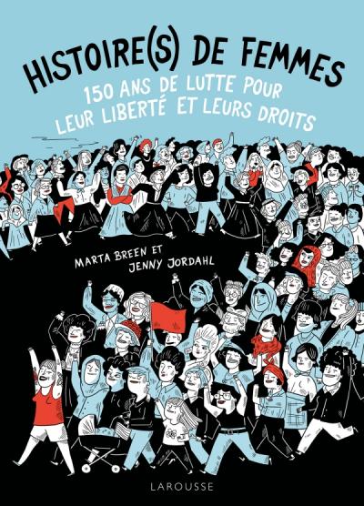 HISTOIRE(S) DE FEMMES, 150 ANS DE LUTTE POUR LEUR LIBERTE ET LEURS DROITS