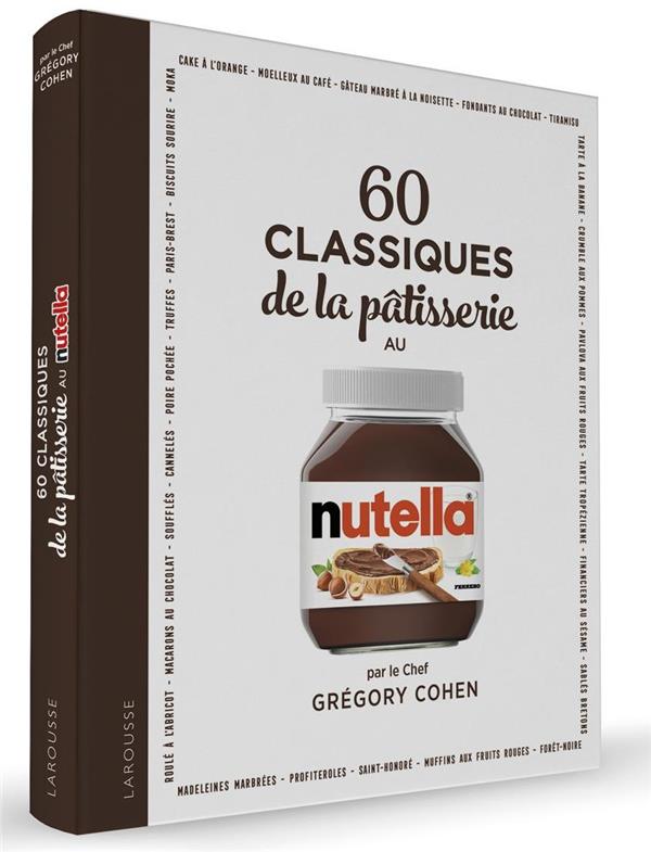 60 CLASSIQUES DE LA PATISSERIE AU NUTELLA - 60 RECETTES A REALISER AVEC  NUTELLA  POUR DES DESSERTS