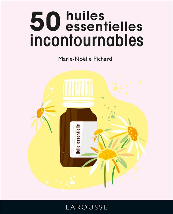 LES 50 HUILES ESSENTIELLES INCONTOURNABLES
