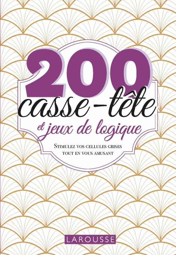 200 CASSE-TETE ET JEUX DE LOGIQUE