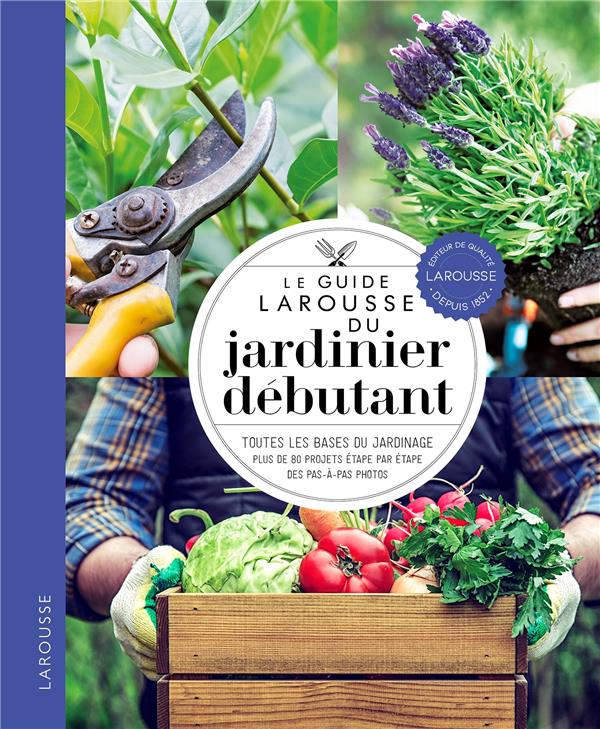 LE GUIDE LAROUSSE DU JARDINIER DEBUTANT