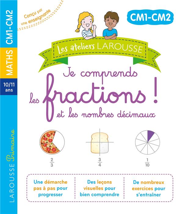 LES ATELIERS LAROUSSE - JE COMPRENDS LES FRACTIONS ET LES NOMBRES DECIMAUX(CM1 - CM2)