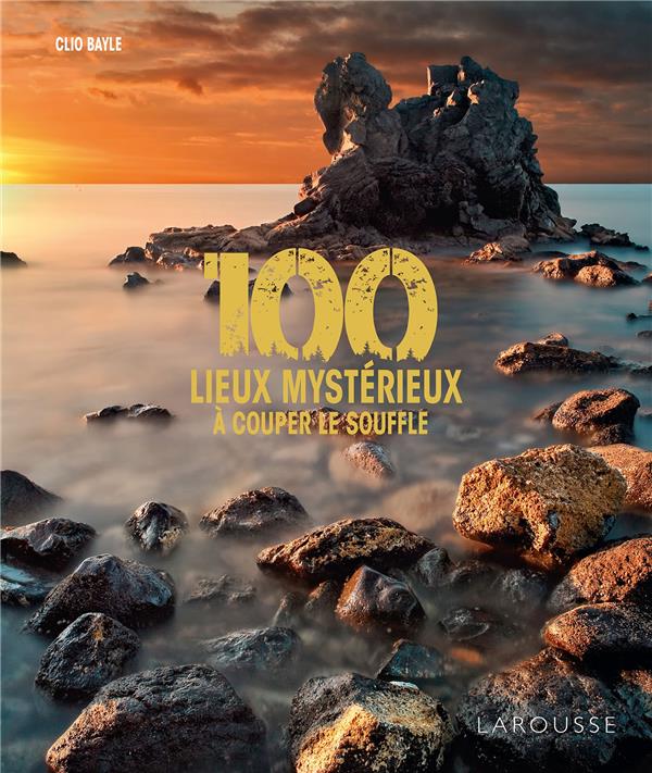 100 LIEUX MYSTERIEUX A COUPER LE SOUFFLE