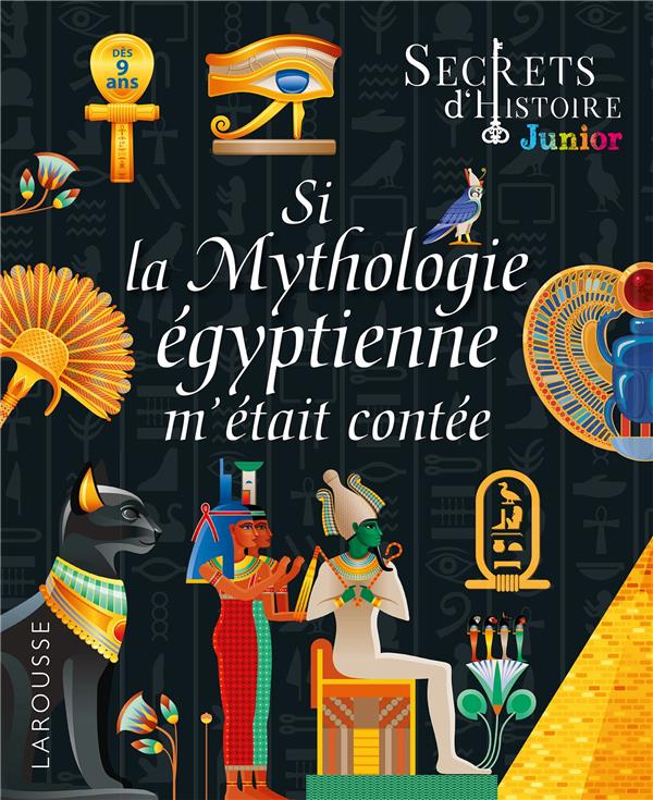 SECRETS D'HISTOIRE JUNIOR - SI LA MYTHOLOGIE EGYPTIENNE M'ETAIT CONTEE