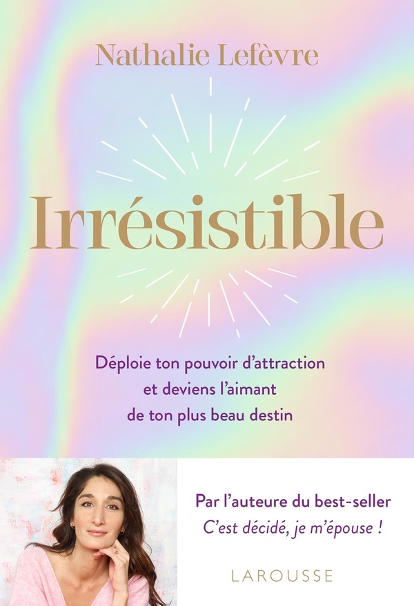 IRRESISTIBLE - DEPLOIE TON POUVOIR D ATTRACTION ET DEVIENS L AIMANT DE TON PLUS BEAU DESTIN