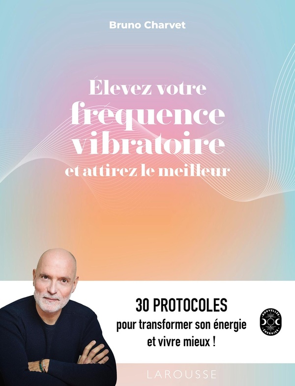 ELEVEZ VOTRE FREQUENCE VIBRATOIRE ET ATTIREZ LE MEILLEUR - 30 PROTOCOLES POUR TRANSFORMER SON ENERGI