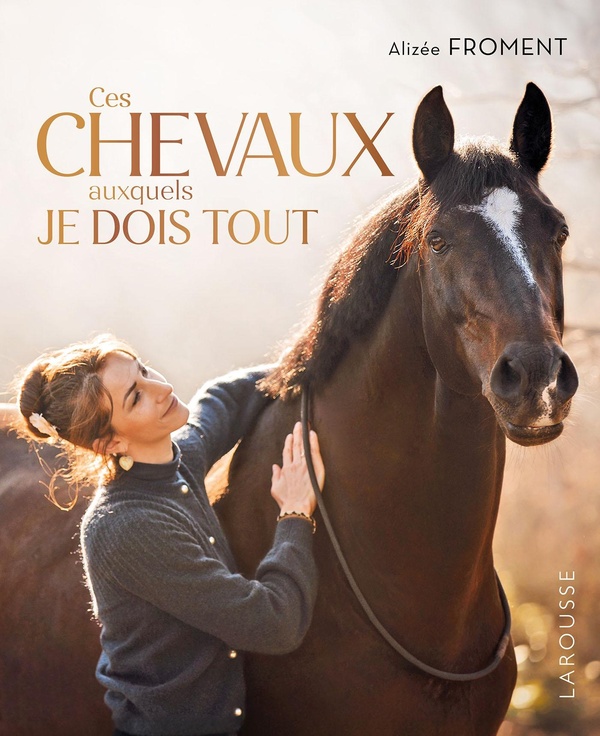 CES CHEVAUX AUXQUELS JE DOIS TOUT - MON PARCOURS DE CAVALIERE