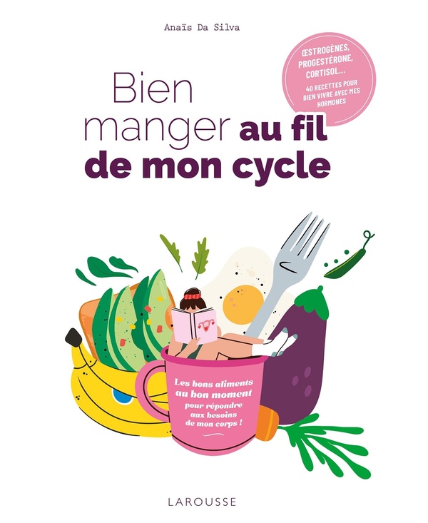 BIEN MANGER AU FIL DE MON CYCLE - 40 RECETTES POUR BIEN VIVRE AVEC MES HORMONES