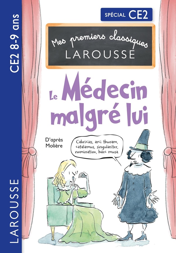 MES PREMIERS CLASSIQUES LAROUSSE - LE MEDECIN MALGRE LUI - D'APRES MOLIERE - CE2