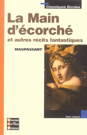 CLASSIQUES BORDAS - LA MAIN D'ECORCHE ET AUTRES RECITS FANTASTIQUES - MAUPASSANT