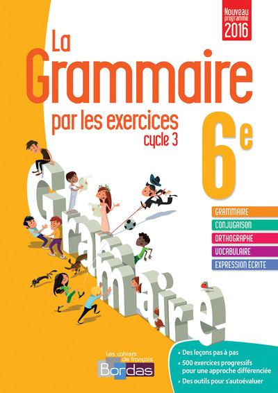 LA GRAMMAIRE PAR LES EXERCICES 6E 2016 CAHIER DE L'ELEVE