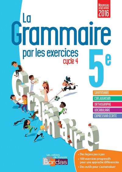 LA GRAMMAIRE PAR LES EXERCICES 5E 2016 CAHIER DE L'ELEVE