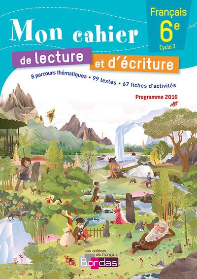 MON CAHIER DE LECTURE ET D'ECRITURE FRANCAIS 6E 2016 CAHIER ELEVE