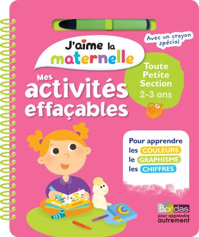 J'AIME LA MATERNELLE - MES ACTIVITES EFFACABLES - TOUTE PETITE SECTION 2-3 ANS