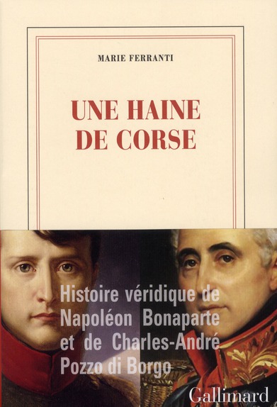 UNE HAINE DE CORSE - HISTOIRE VERIDIQUE DE NAPOLEON BONAPARTE ET DE CHARLES-ANDRE POZZO DI BORGO