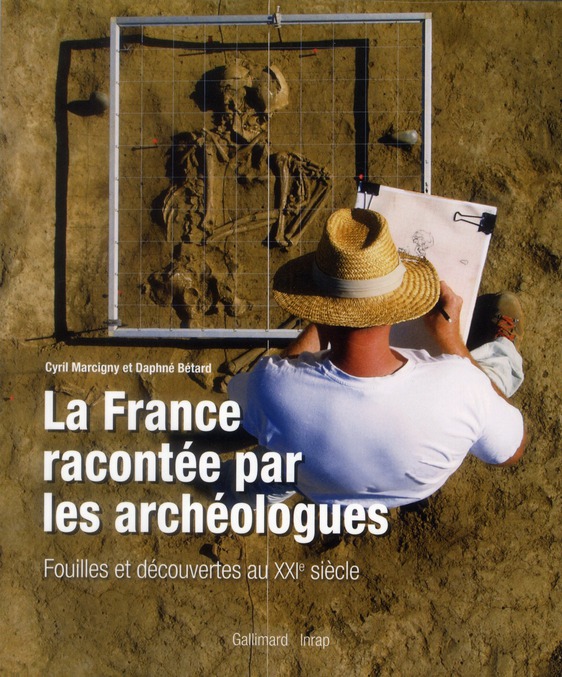 LA FRANCE RACONTEE PAR LES ARCHEOLOGUES - FOUILLES ET DECOUVERTES AU XXI  SIECLE