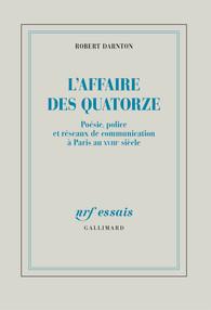 L'AFFAIRE DES QUATORZE - POESIE, POLICE ET RESEAUX DE COMMUNICATION A PARIS AU XVIII  SIECLE