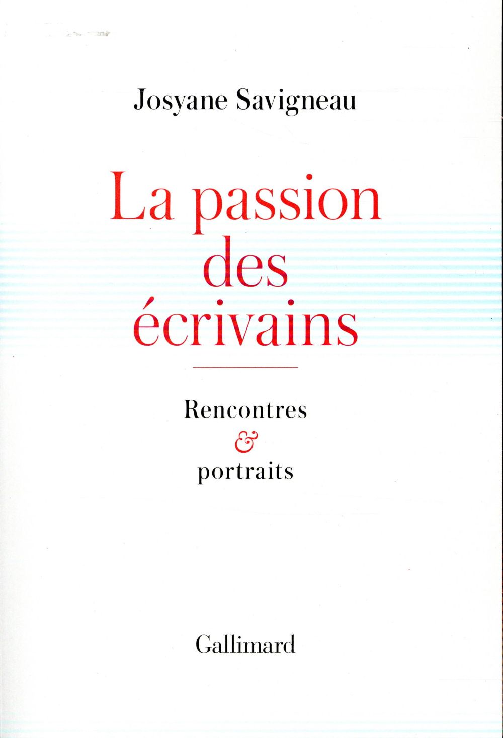 LA PASSION DES ECRIVAINS - RENCONTRES ET PORTRAITS