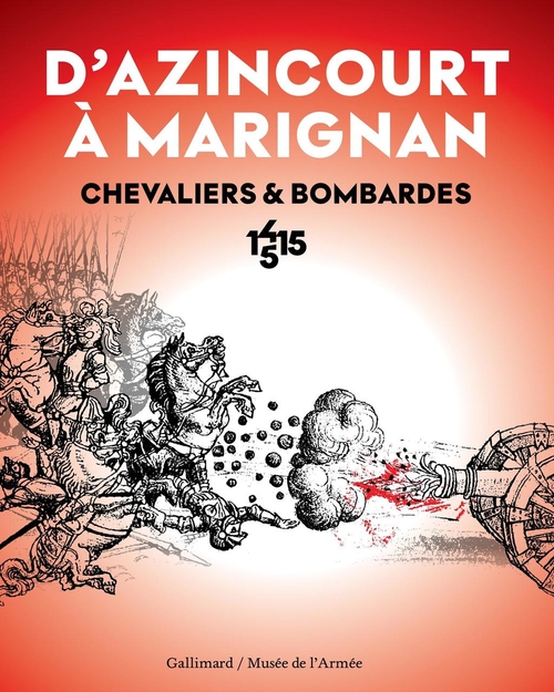 D'AZINCOURT A MARIGNAN - CHEVALIERS ET BOMBARDES, 1415-1515