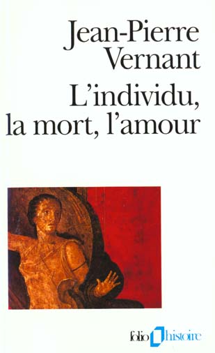 L'INDIVIDU, LA MORT, L'AMOUR - SOI-MEME ET L'AUTRE EN GRECE ANCIENNE