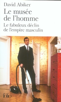 LE MUSEE DE L'HOMME - LE FABULEUX DECLIN DE L'EMPIRE MASCULIN