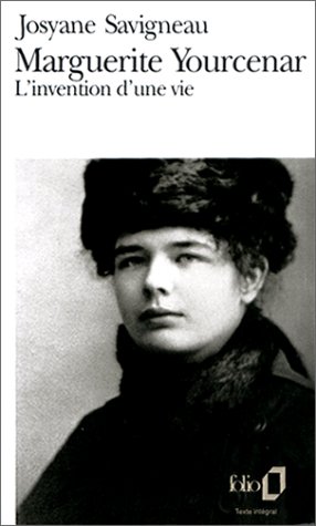 MARGUERITE YOURCENAR - L'INVENTION D'UNE VIE