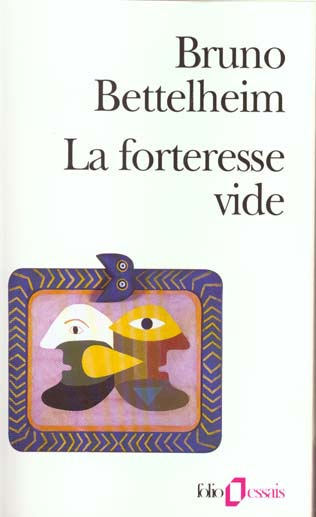 LA FORTERESSE VIDE - L'AUTISME INFANTILE ET LA NAISSANCE DU SOI