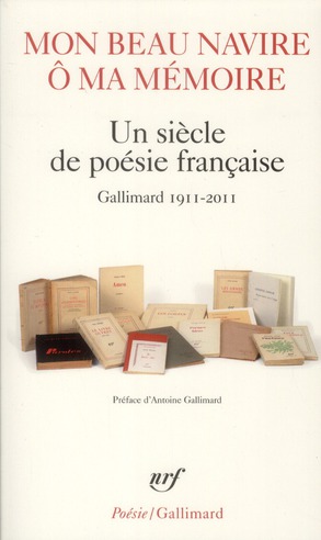 MON BEAU NAVIRE, O MA MEMOIRE - UN SIECLE DE POESIE FRANCAISE (GALLIMARD 1911-2011)