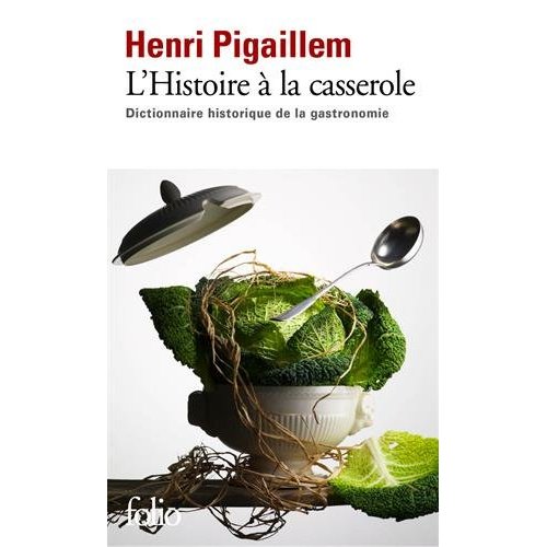 L'HISTOIRE A LA CASSEROLE - DICTIONNAIRE HISTORIQUE DE LA GASTRONOMIE