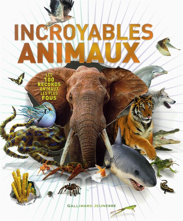 INCROYABLES ANIMAUX - LES 100 RECORDS ANIMAUX LES PLUS FOUS