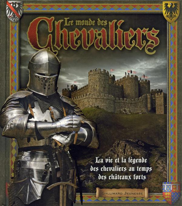 LE MONDE DES CHEVALIERS - LA VIE ET LA LEGENDE DES CHEVALIERS AU TEMPS DES CHATEAUX FORTS