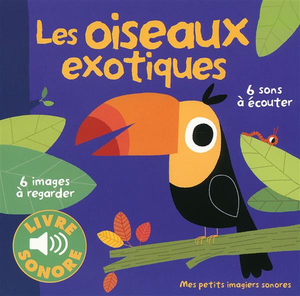 LES OISEAUX EXOTIQUES - 6 IMAGES A REGARDER, 6 SONS A ECOUTER