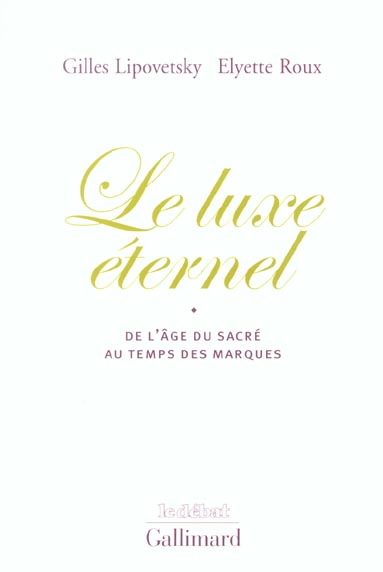 LE LUXE ETERNEL - DE L'AGE DU SACRE AU TEMPS DES MARQUES